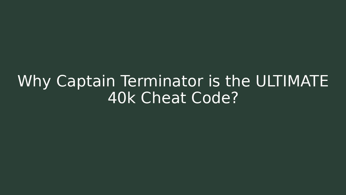 Why Captain Terminator is the ULTIMATE 40k Cheat Code? - Boomer Naturals