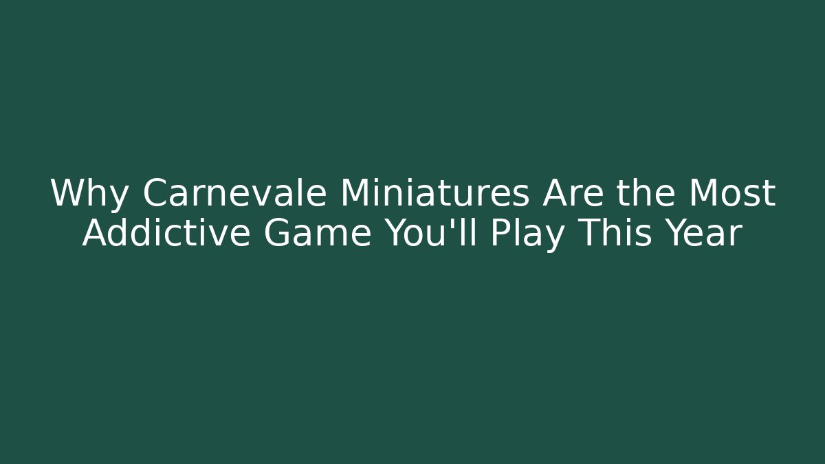 Why Carnevale Miniatures Are the Most Addictive Game You'll Play This Year