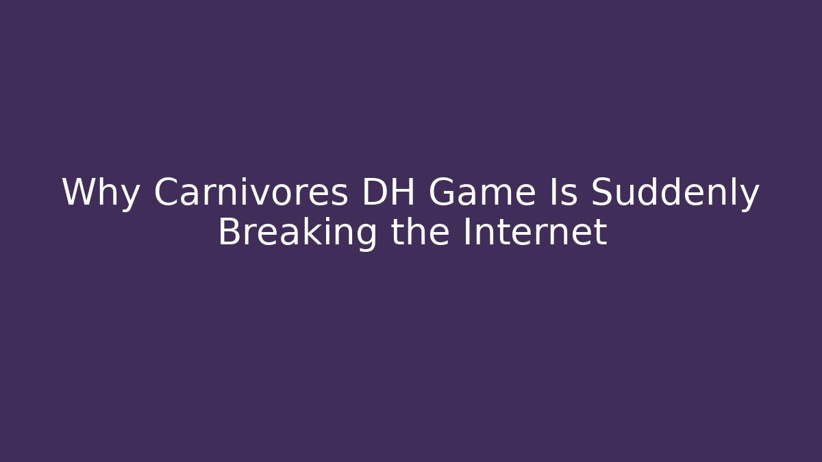 Why Carnivores DH Game Is Suddenly Breaking the Internet