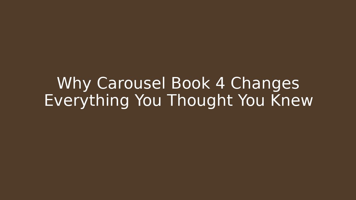Why Carousel Book 4 Changes Everything You Thought You Knew
