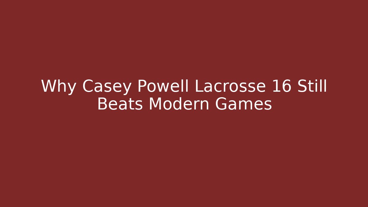 Why Casey Powell Lacrosse 16 Still Beats Modern Games