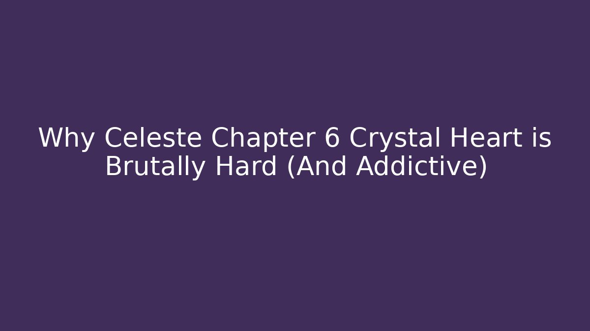 Why Celeste Chapter 6 Crystal Heart is Brutally Hard (And Addictive)