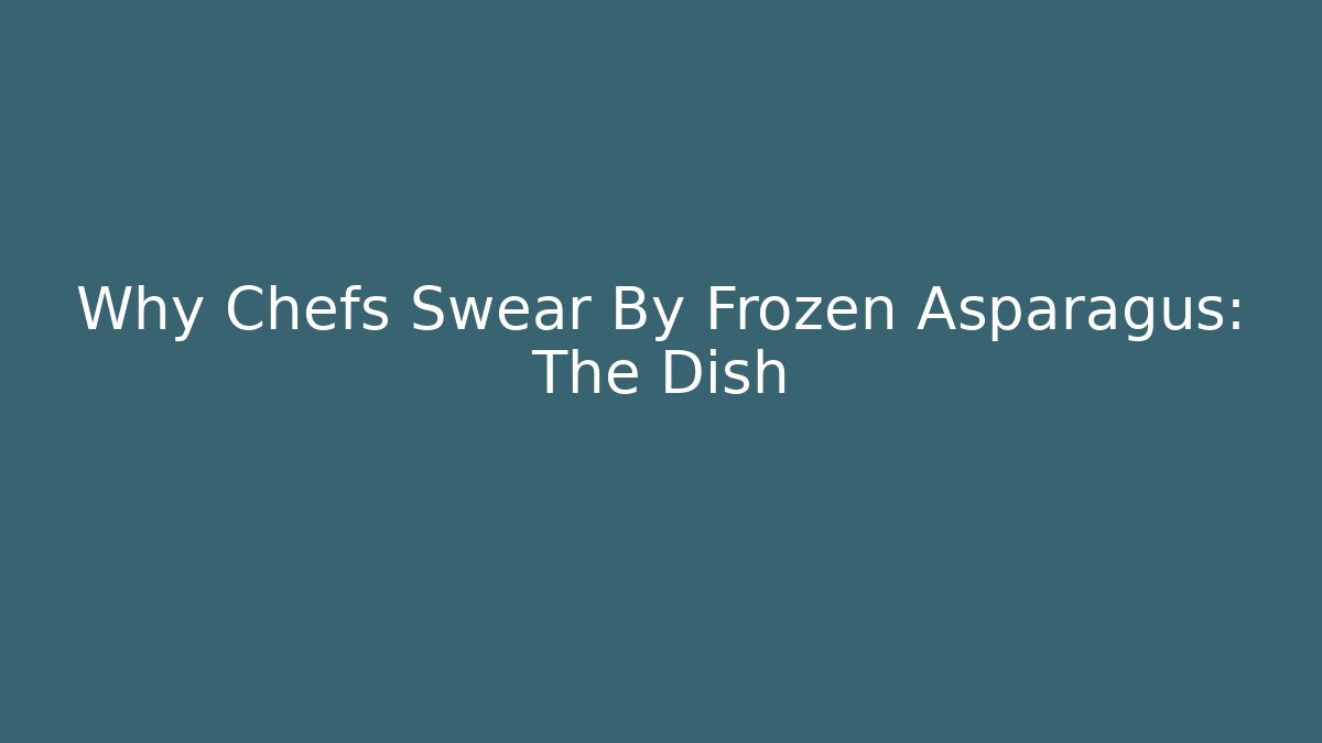Why Chefs Swear By Frozen Asparagus: The Dish