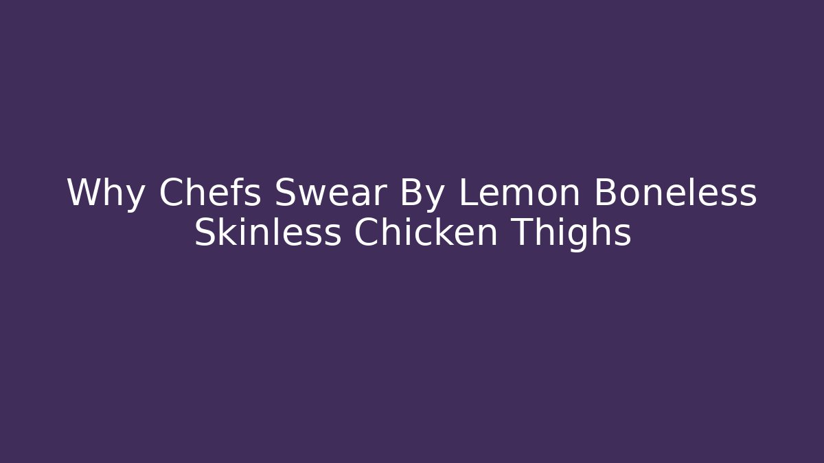 Why Chefs Swear By Lemon Boneless Skinless Chicken Thighs