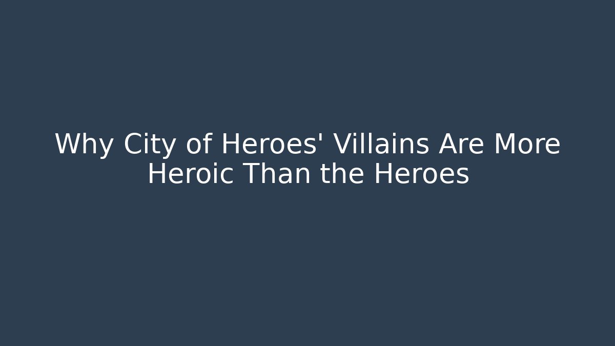 Why City of Heroes' Villains Are More Heroic Than the Heroes