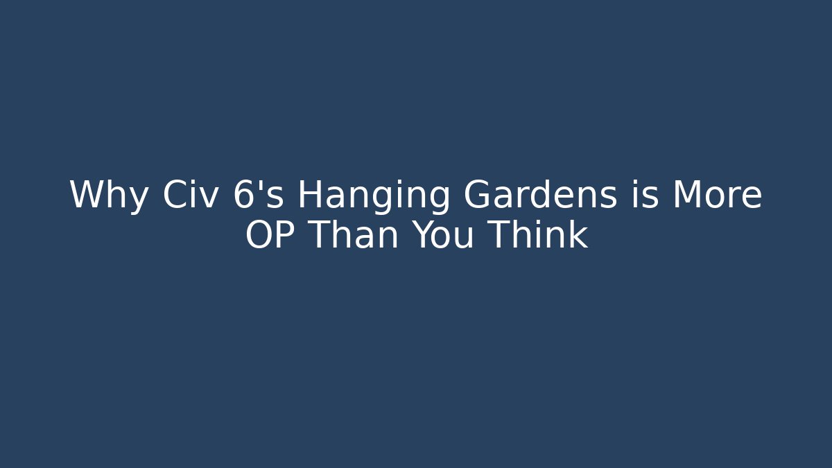 Why Civ 6's Hanging Gardens is More OP Than You Think