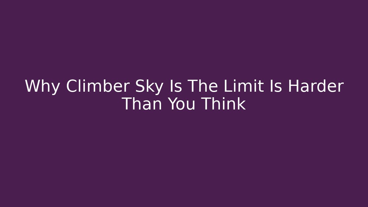 Why Climber Sky Is The Limit Is Harder Than You Think