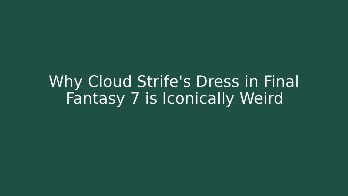 Why Cloud Strife’s Dress in Final Fantasy 7 is Iconically Weird