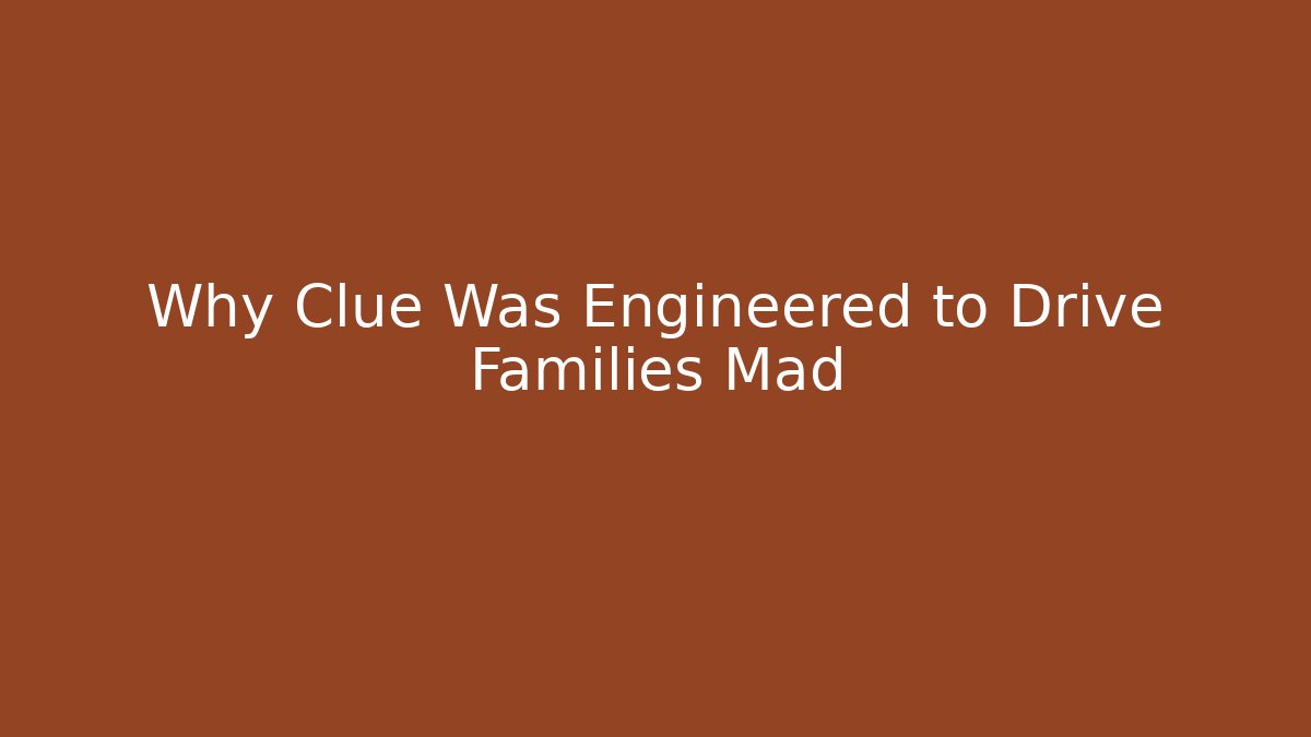 Why Clue Was Engineered to Drive Families Mad