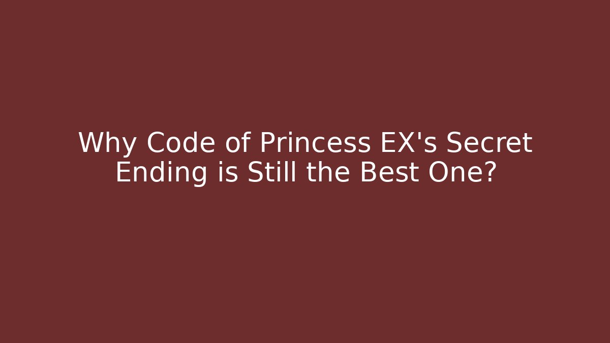 Why Code of Princess EX's Secret Ending is Still the Best One?