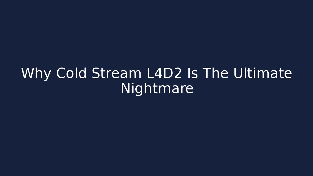 Why Cold Stream L4D2 Is The Ultimate Nightmare