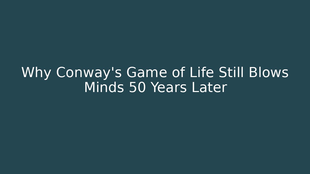 Why Conway’s Game of Life Still Blows Minds 50 Years Later