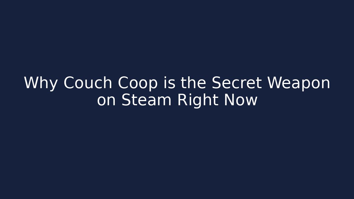 Why Couch Coop is the Secret Weapon on Steam Right Now