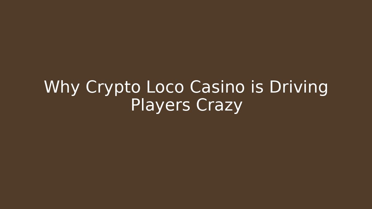 Why Crypto Loco Casino is Driving Players Crazy