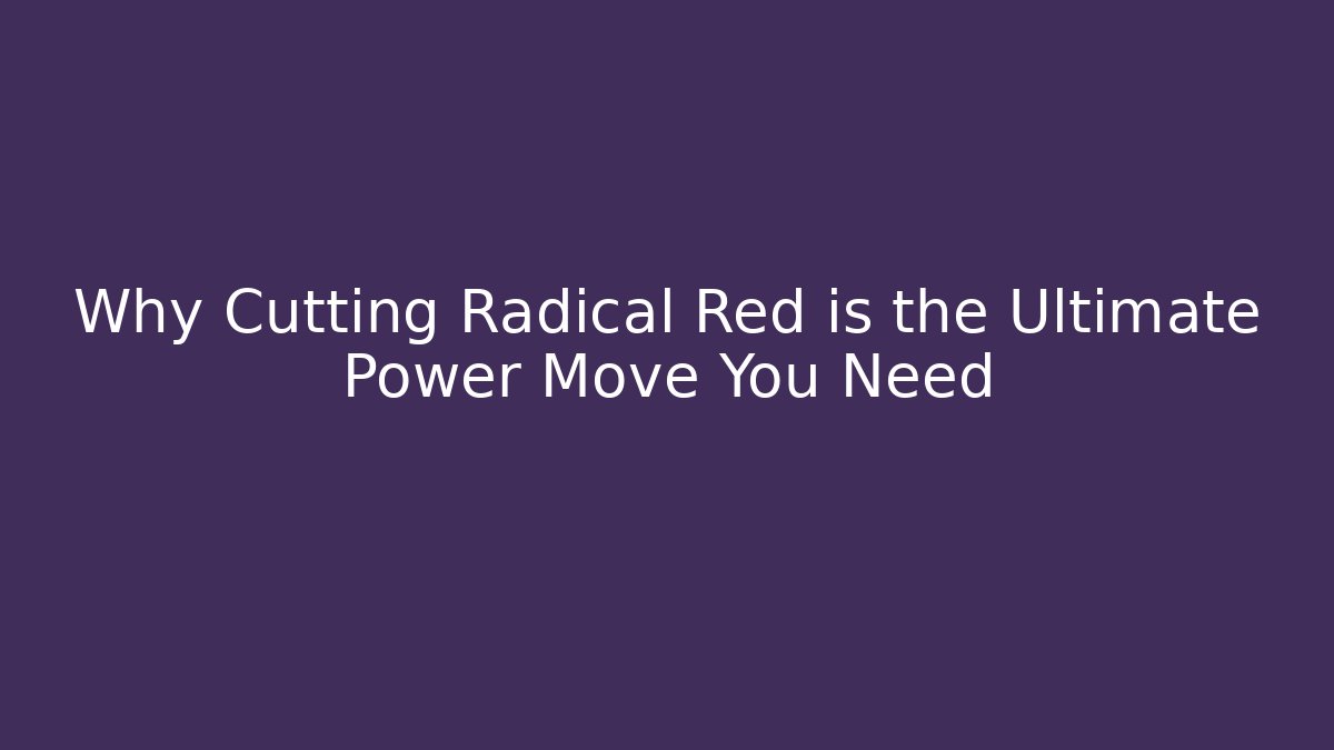 Why Cutting Radical Red is the Ultimate Power Move You Need
