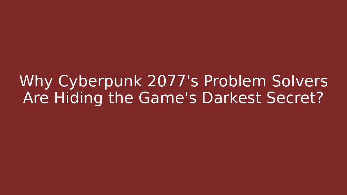 Why Cyberpunk 2077's Problem Solvers Are Hiding the Game's Darkest Secret?
