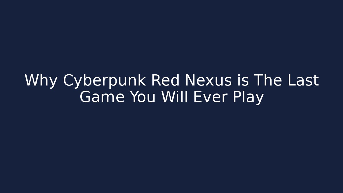 Why Cyberpunk Red Nexus is The Last Game You Will Ever Play