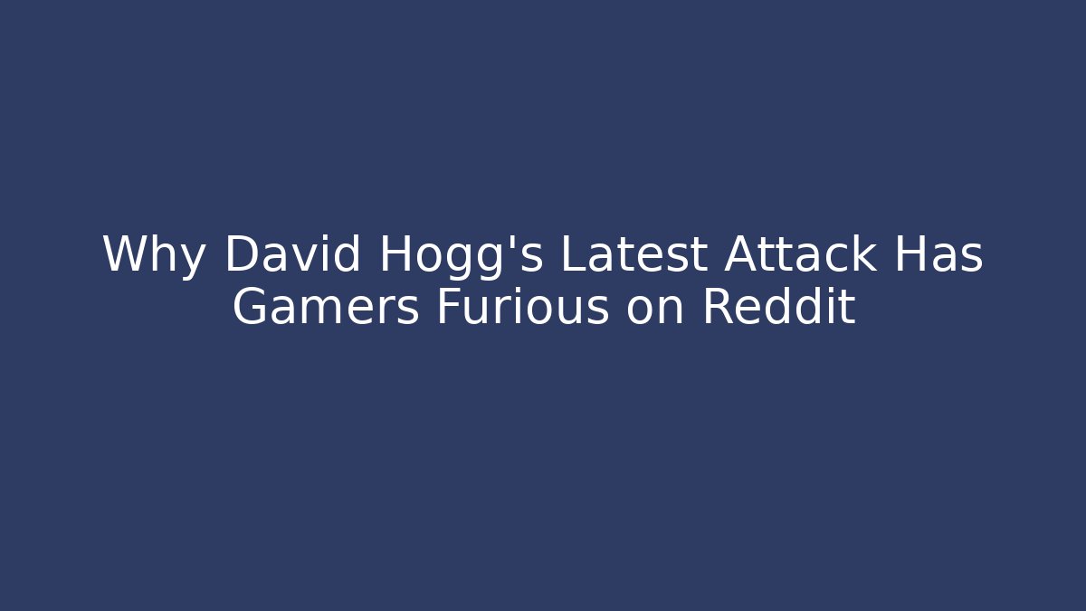 Why David Hogg's Latest Attack Has Gamers Furious on Reddit - Boomer Naturals