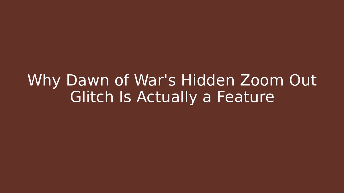 Why Dawn of War's Hidden Zoom Out Glitch Is Actually a Feature
