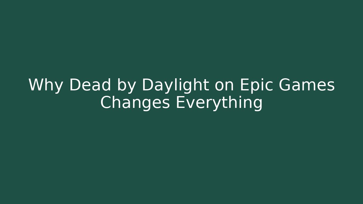 Why Dead by Daylight on Epic Games Changes Everything - Boomer Naturals