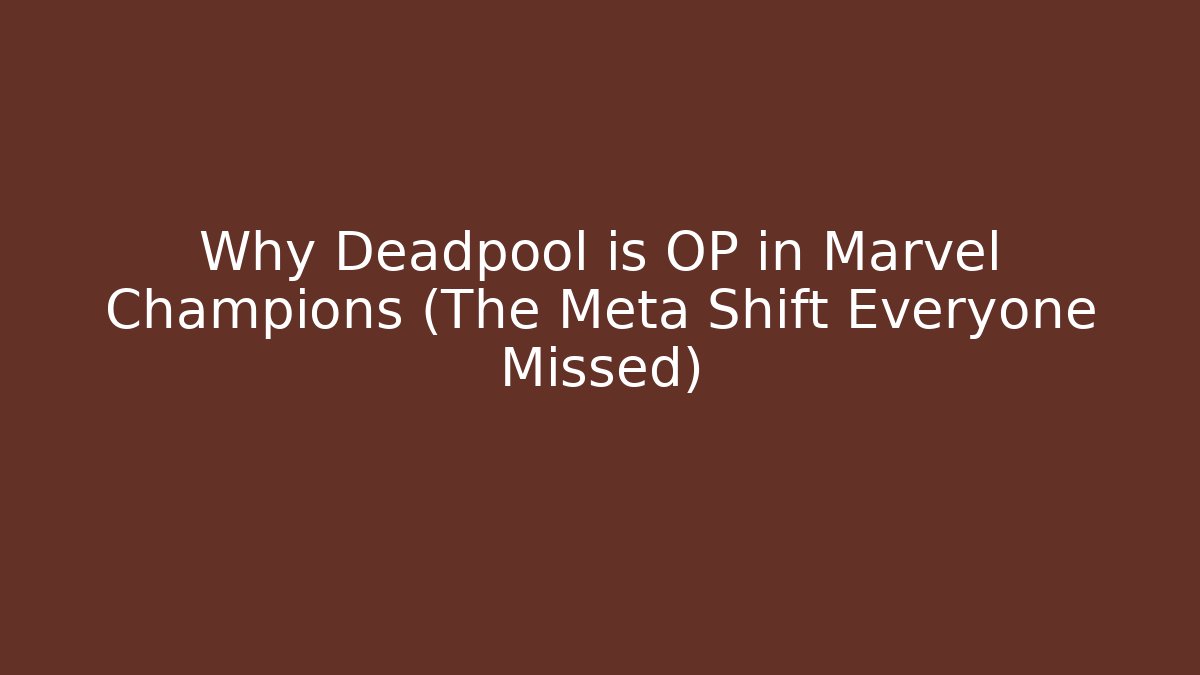 Why Deadpool is OP in Marvel Champions (The Meta Shift Everyone Missed)