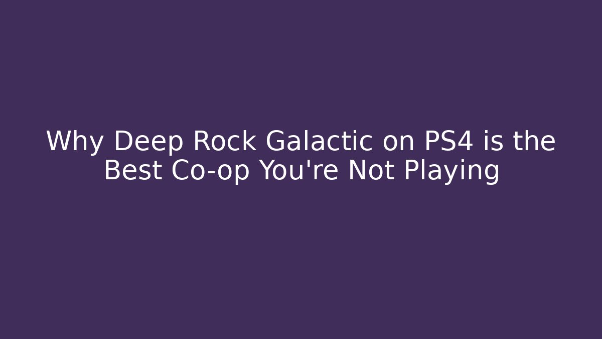 Why Deep Rock Galactic on PS4 is the Best Co-op You're Not Playing