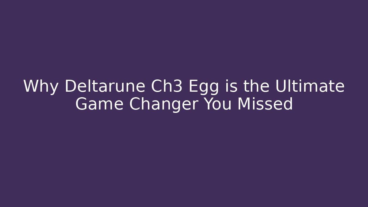 Why Deltarune Ch3 Egg is the Ultimate Game Changer You Missed