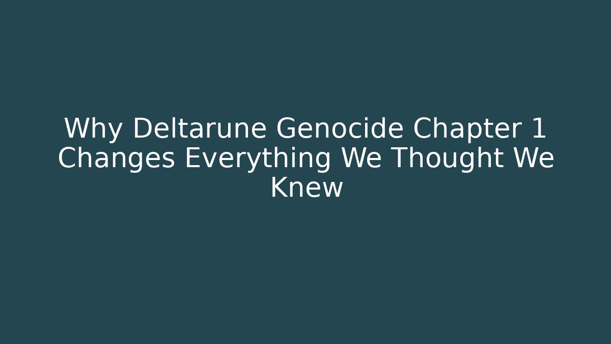 Why Deltarune Genocide Chapter 1 Changes Everything We Thought We Knew