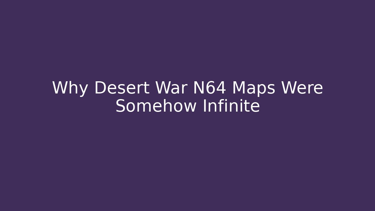 Why Desert War N64 Maps Were Somehow Infinite