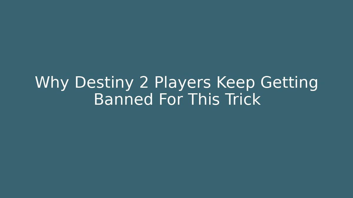 Why Destiny 2 Players Keep Getting Banned For This Trick