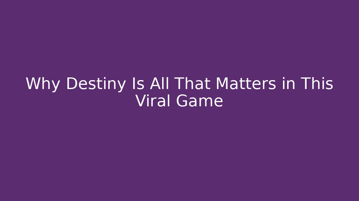 Why Destiny Is All That Matters in This Viral Game