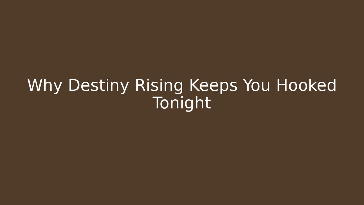 Why Destiny Rising Keeps You Hooked Tonight
