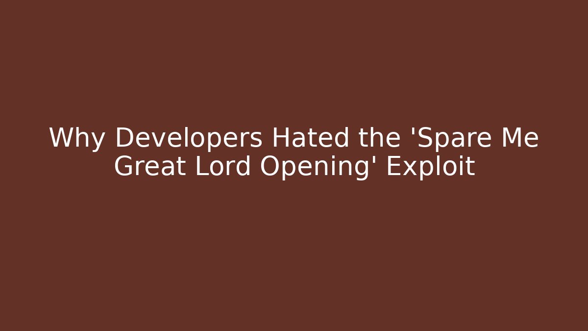 Why Developers Hated the 'Spare Me Great Lord Opening' Exploit - Boomer Naturals