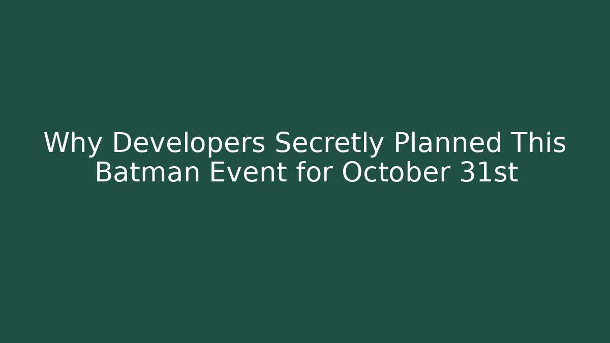Why Developers Secretly Planned This Batman Event for October 31st