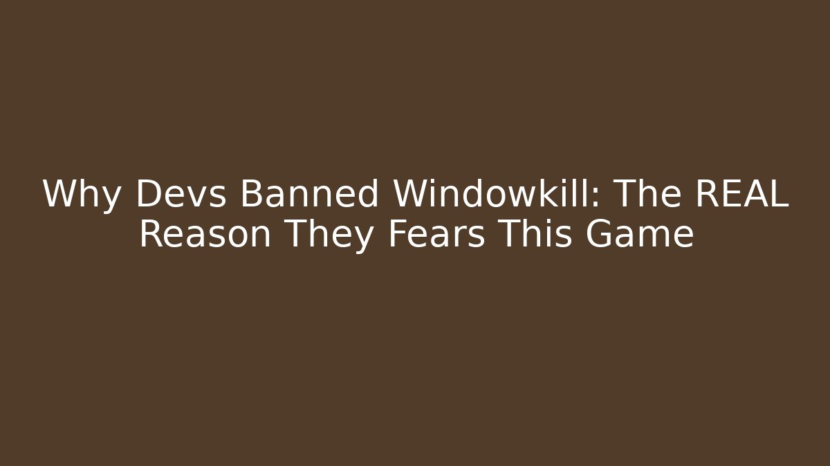 Why Devs Banned Windowkill: The REAL Reason They Fears This Game
