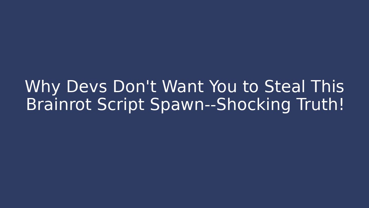 Why Devs Don't Want You to Steal This Brainrot Script Spawn—Shocking Truth!