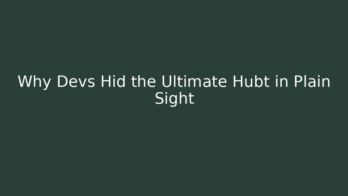 Why Devs Hid the Ultimate Hubt in Plain Sight