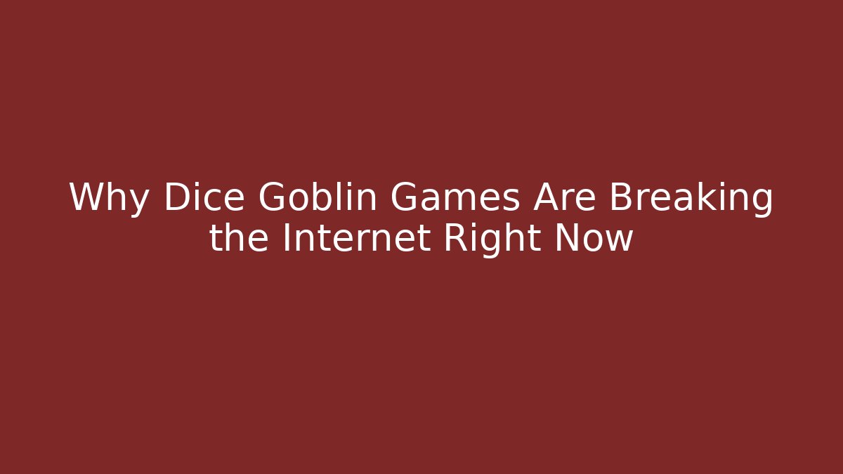 Why Dice Goblin Games Are Breaking the Internet Right Now