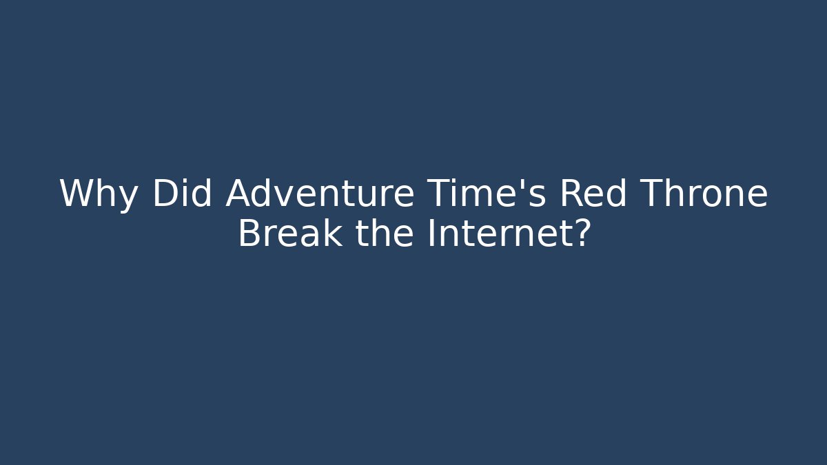 Why Did Adventure Time's Red Throne Break the Internet?