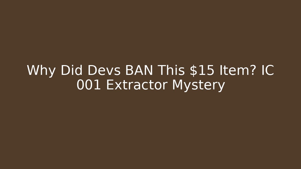 Why Did Devs BAN This $15 Item? IC 001 Extractor Mystery