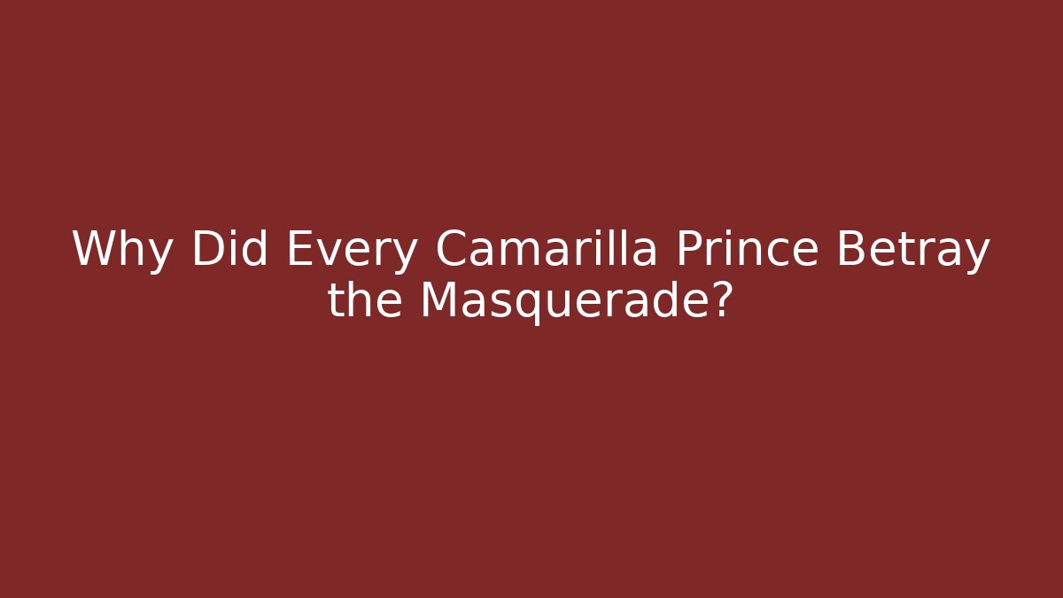Why Did Every Camarilla Prince Betray the Masquerade?