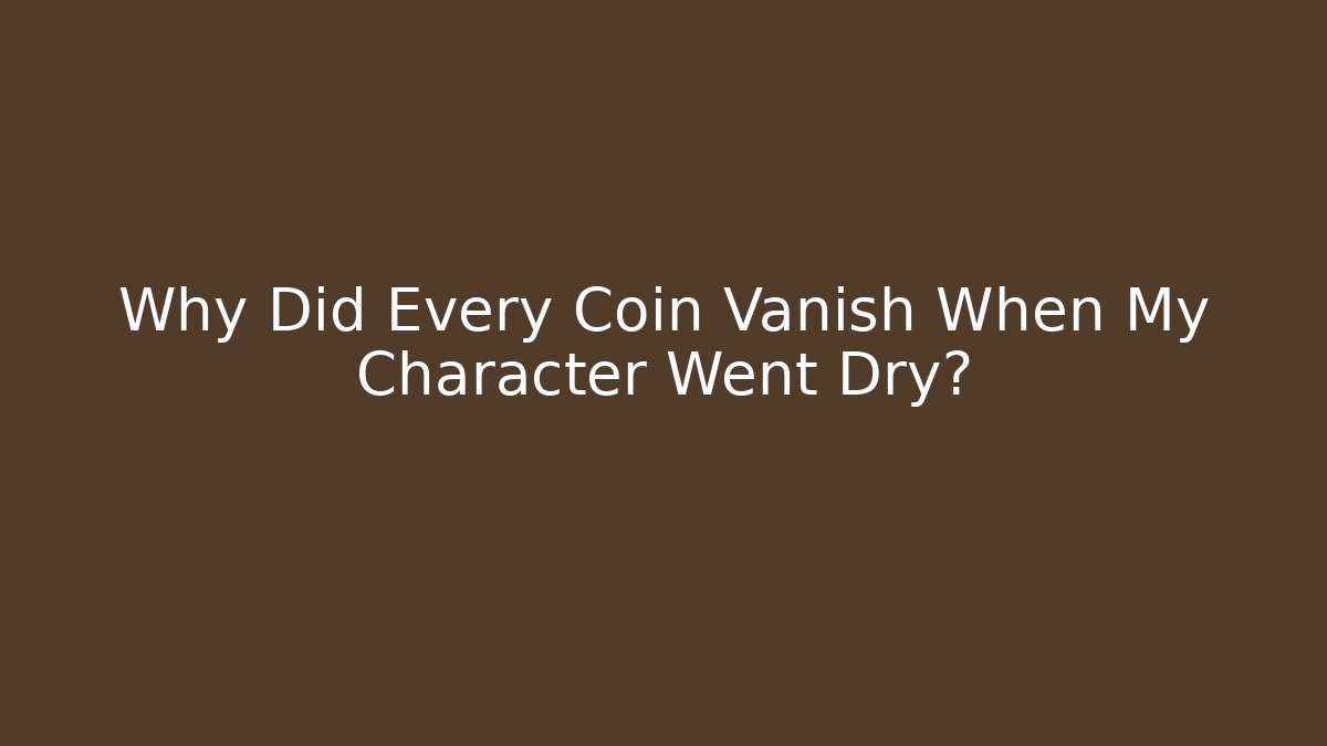 Why Did Every Coin Vanish When My Character Went Dry?