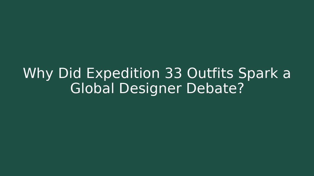 Why Did Expedition 33 Outfits Spark a Global Designer Debate?