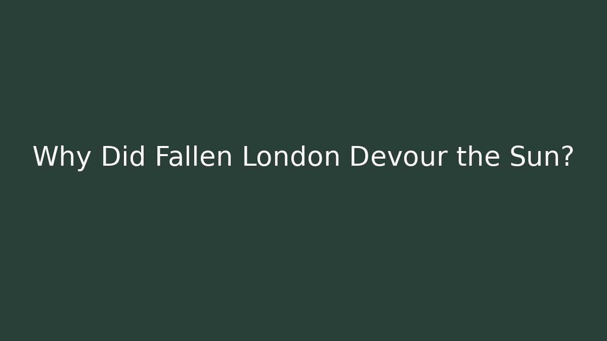 Why Did Fallen London Devour the Sun? - Boomer Naturals