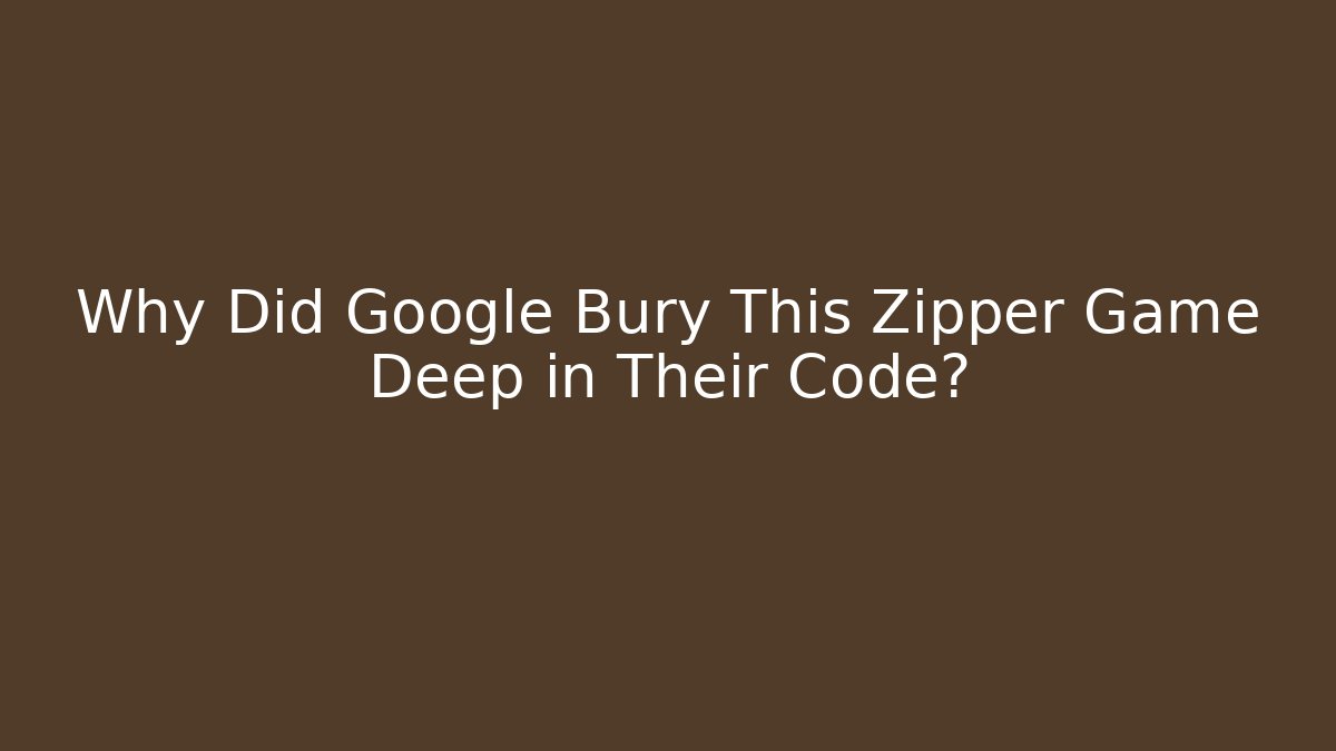 Why Did Google Bury This Zipper Game Deep in Their Code? - Boomer Naturals