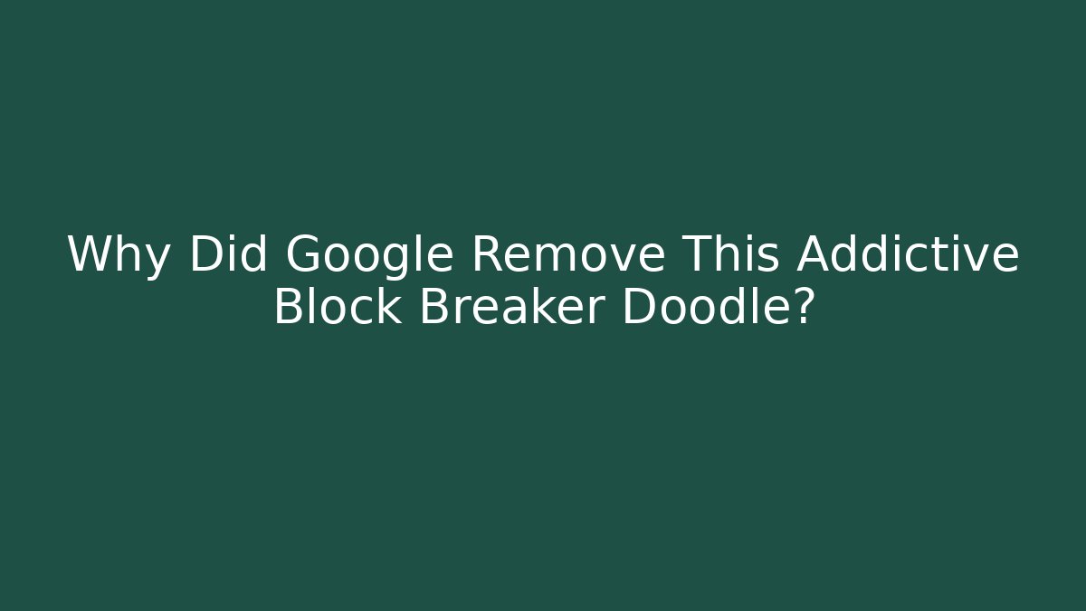 Why Did Google Remove This Addictive Block Breaker Doodle? - Boomer Naturals