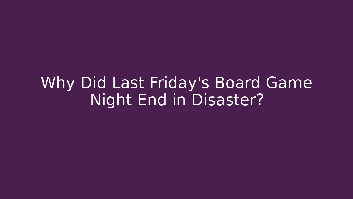 Why Did Last Friday's Board Game Night End in Disaster?