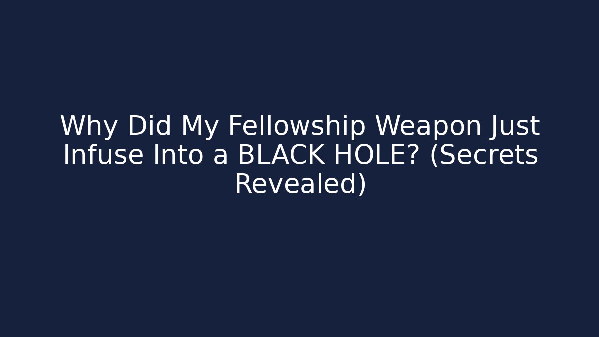 Why Did My Fellowship Weapon Just Infuse Into a BLACK HOLE? (Secrets Revealed)