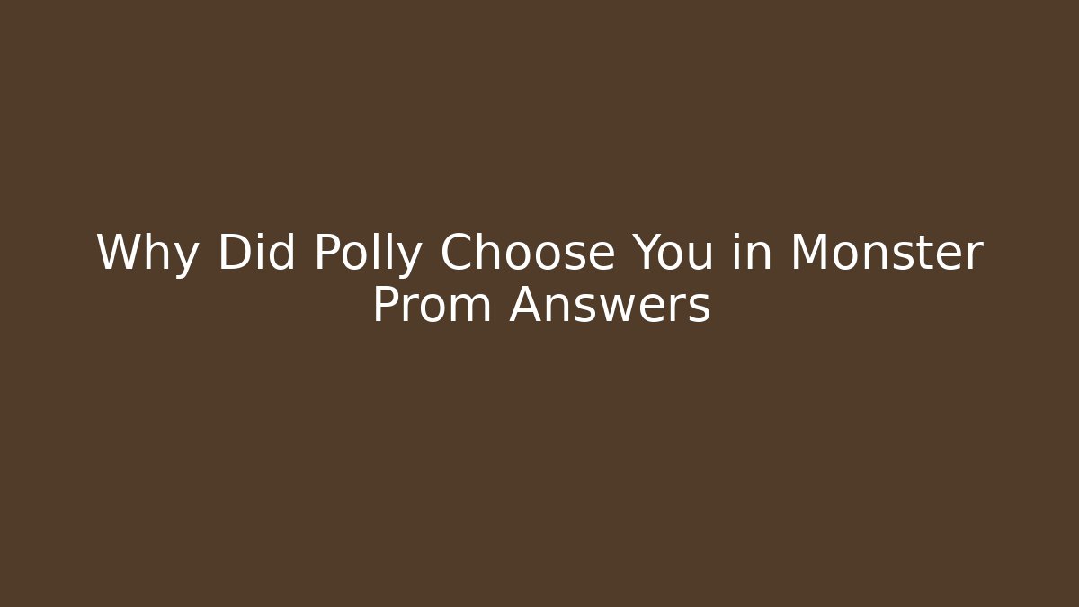 Why Did Polly Choose You in Monster Prom Answers
