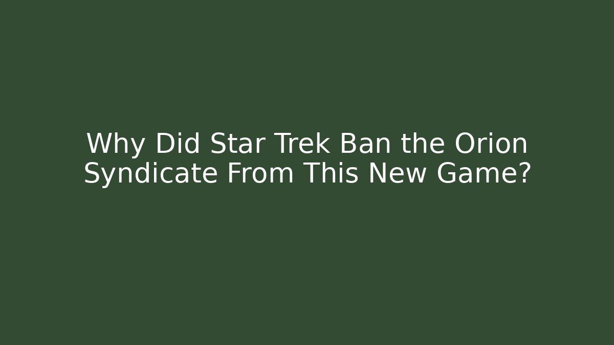 Why Did Star Trek Ban the Orion Syndicate From This New Game?